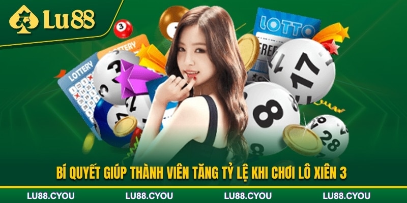 Bí quyết chơi lô xiên 3 tăng tỷ lệ thắng