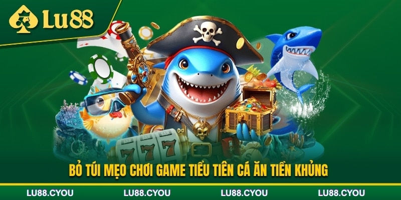 Bỏ túi các mẹo chơi bắn cá Tiểu Tiên Cá