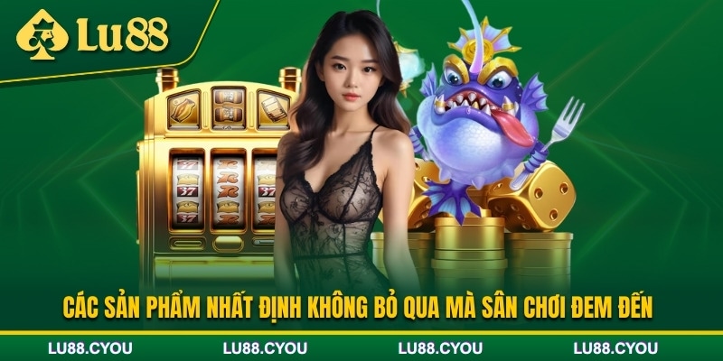Các sảnh cược không thể bỏ qua khi tham gia LU88