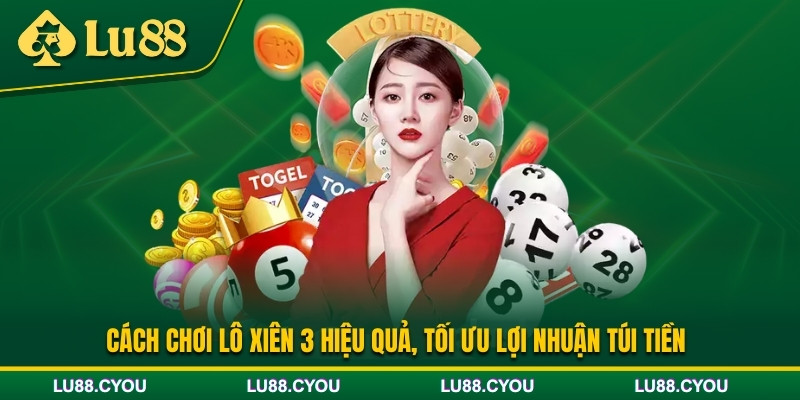 Cách chơi lô xiên 3 tối ưu hóa lợi nhuận