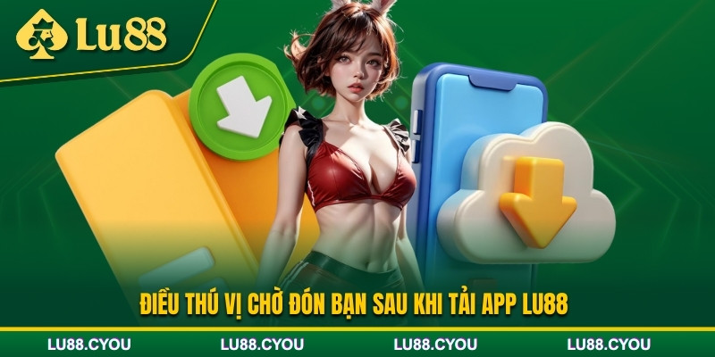 Lợi ích khi tải app Lu88