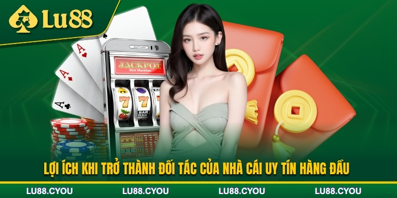 Lợi ích khi trở thành đại lý Lu88