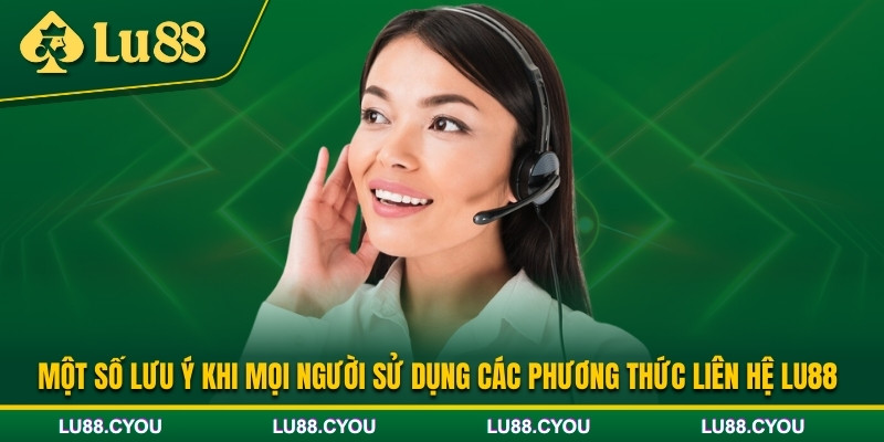 Những lưu ý khi liên hệ Lu88