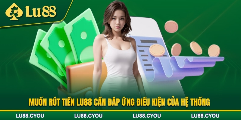 Điều kiện để có thể rút tiền Lu88