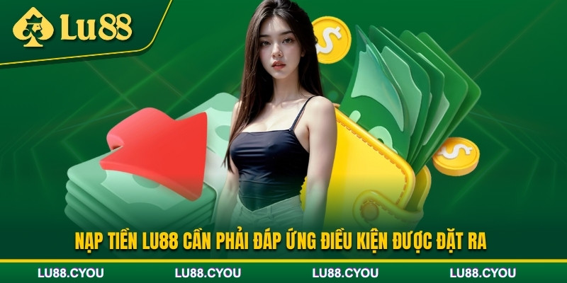 Điều kiện cần có để nạp tiền Lu88