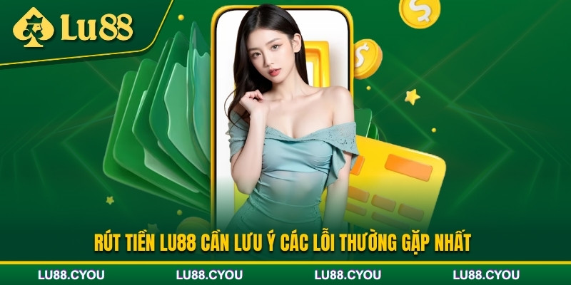 Lưu ý quan trọng khi tiến hành rút tiền Lu88