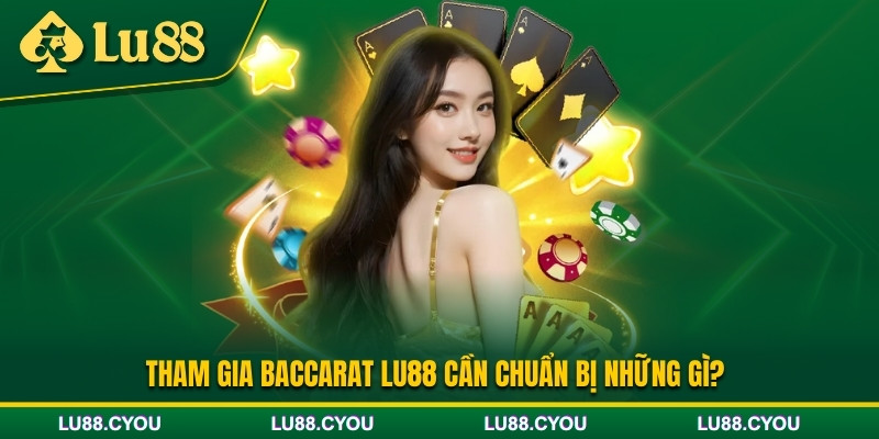 Chuẩn bị những gì trước khi tham gia chơi Baccarat Lu88