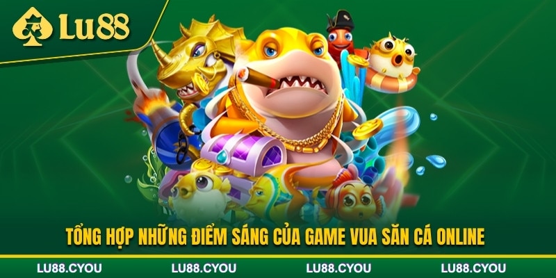Ưu điểm chỉ có tại tựa game Vua bắn cá