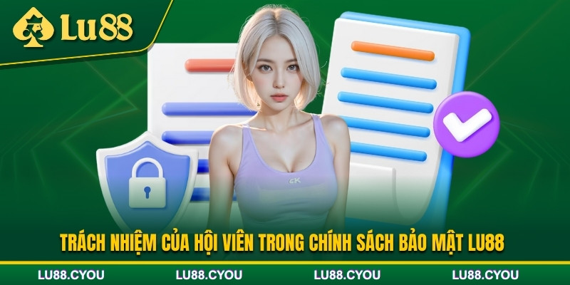 Trách nhiệm của thành viên với chính sách bảo mật Lu88