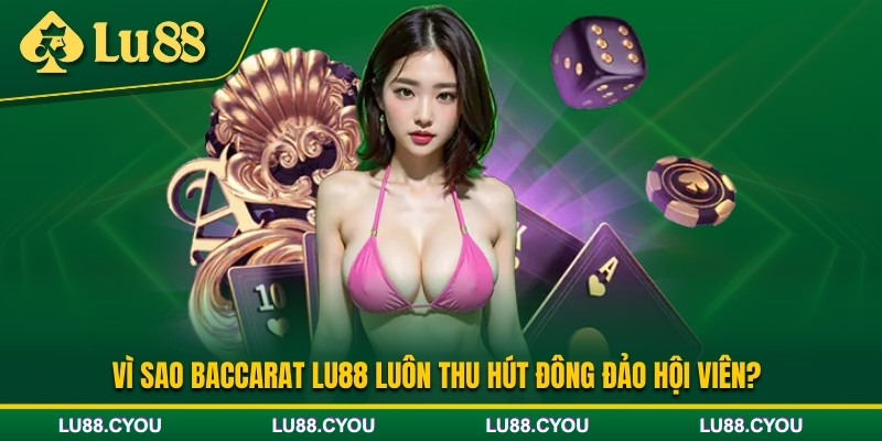Lý do tạo nên sức hút của Baccarat Lu88?