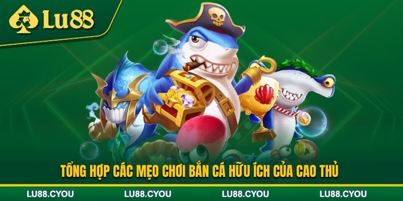 Tổng hợp các mẹo chơi bắn cá hữu ích nhất